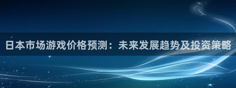完美电竞注册方法是什么意思：日本市场游戏价格预测：未来发展趋势及投资策略