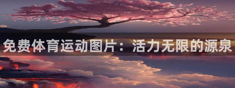 皇冠678体育：免费体育运动图片：活力无限的源泉