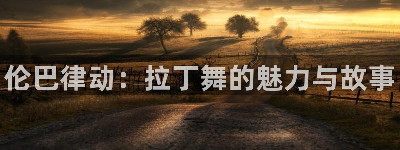678体育app：伦巴律动：拉丁舞的魅力与故事